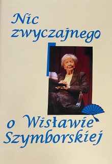 „Nic zwyczajnego o Wisławie Szymborskiej”